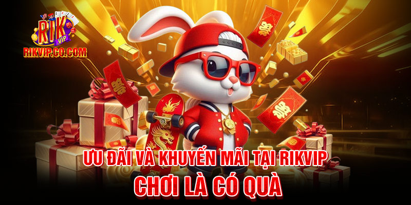 Ưu đãi và khuyến mãi tại rikvip – chơi là có quà