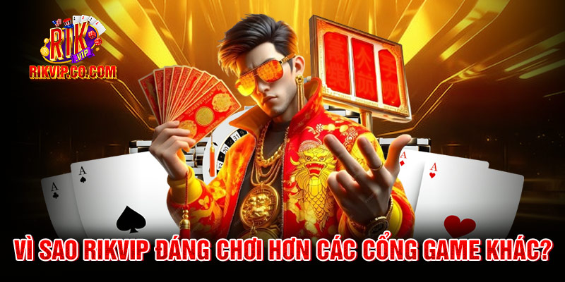 Vì sao rikvip đáng chơi hơn các cổng game khác?